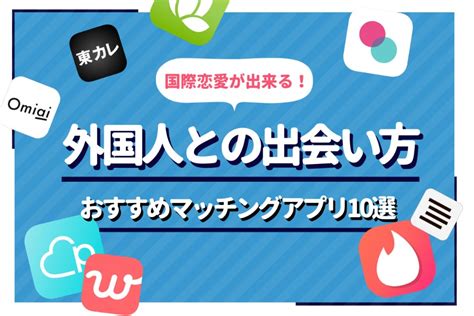 外国人との出会いはマッチングアプリがおすすめ！理。